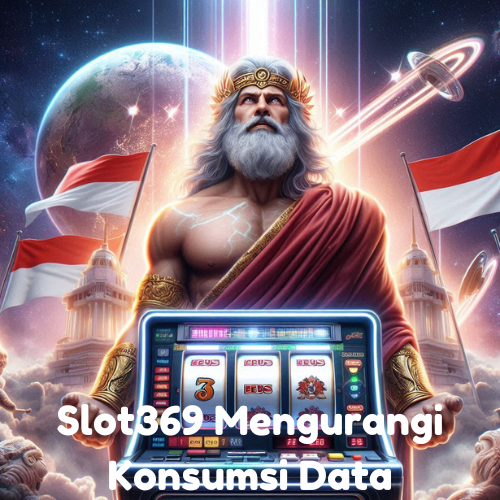 Slot369 Mengurangi Konsumsi Data